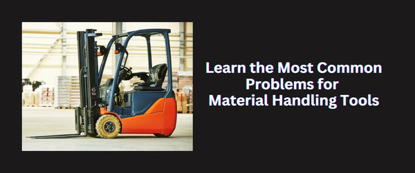 Learn the Most Common Problems for Material Handling Tools
