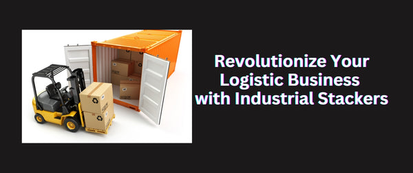 Revolutionize Your Logistic Business with Industrial Stackers and Hand Pallets