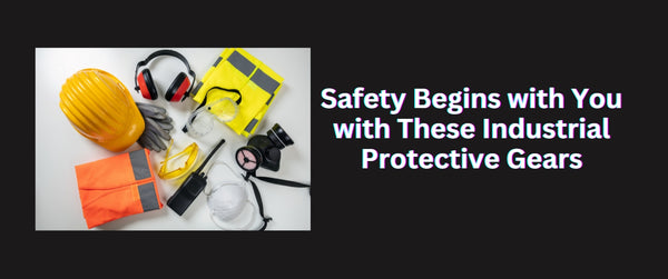 Safety Begins with You: Equip Yourself with These Industrial Protective Gears for the Construction